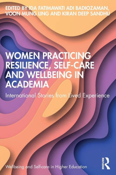 Women Practicing Resilience, Self-Care And Wellbeing In Academia (Wellbeing And Self-Care In Higher Education)