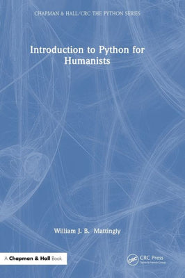 Introduction To Python For Humanists (Chapman & Hall/Crc The Python Series)