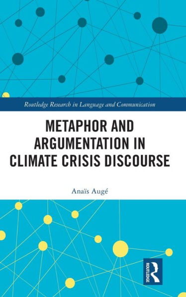 Metaphor And Argumentation In Climate Crisis Discourse (Routledge Research In Language And Communication)
