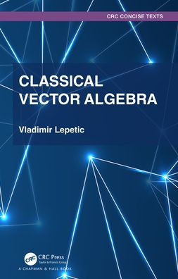 Classical Vector Algebra (Textbooks In Mathematics)