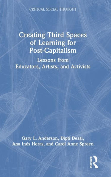 Creating Third Spaces Of Learning For Post-Capitalism (Critical Social Thought)