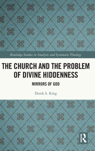 The Church And The Problem Of Divine Hiddenness (Routledge Studies In Analytic And Systematic Theology) - 9781032388212