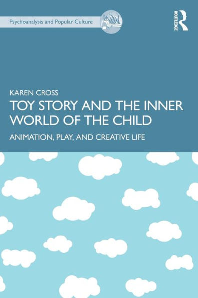 Toy Story And The Inner World Of The Child (The Psychoanalysis And Popular Culture Series)