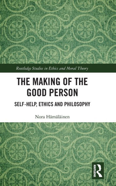 The Making Of The Good Person (Routledge Studies In Ethics And Moral Theory)