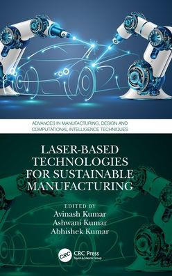 Laser-Based Technologies For Sustainable Manufacturing (Advances In Manufacturing, Design And Computational Intelligence Techniques)