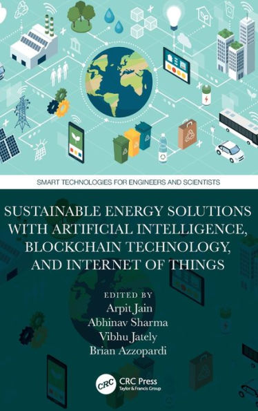 Sustainable Energy Solutions With Artificial Intelligence, Blockchain Technology, And Internet Of Things (Smart Technologies For Engineers And Scientists)