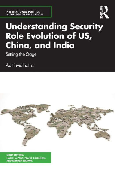 Understanding Security Role Evolution Of Us, China, And India (International Politics In The Age Of Disruption) - 9781032393117
