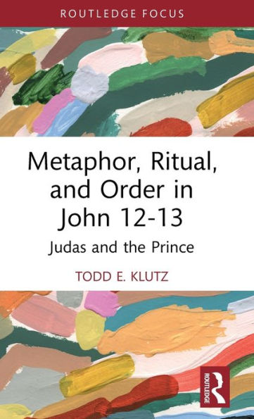 Metaphor, Ritual, And Order In John 12-13 (Routledge Interdisciplinary Perspectives On Biblical Criticism)