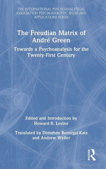The Freudian Matrix Of ¿André Green (The International Psychoanalytical Association Psychoanalytic Ideas And Applications Series)
