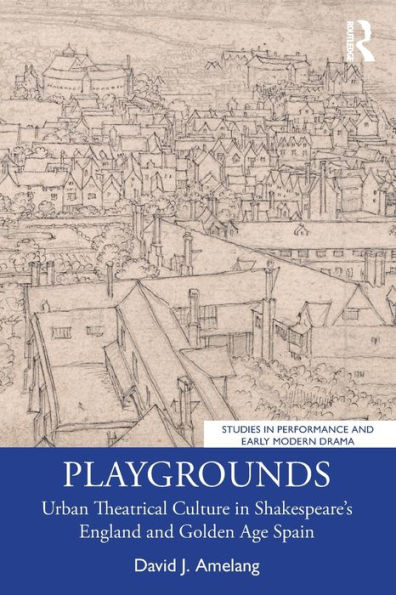 Playgrounds (Studies In Performance And Early Modern Drama)