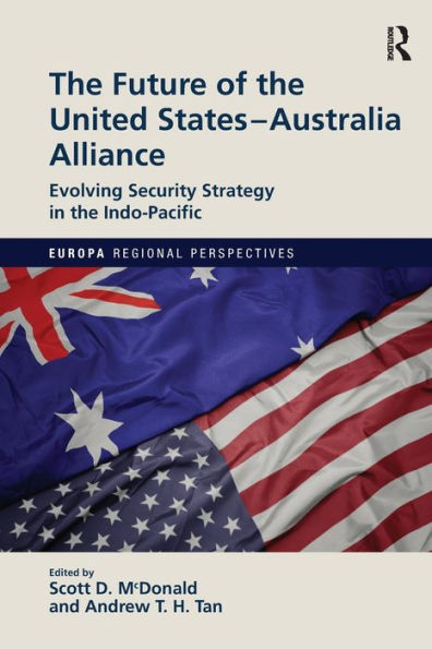 The Future Of The United States-Australia Alliance: Evolving Security Strategy In The Indo-Pacific (Europa Regional Perspectives)