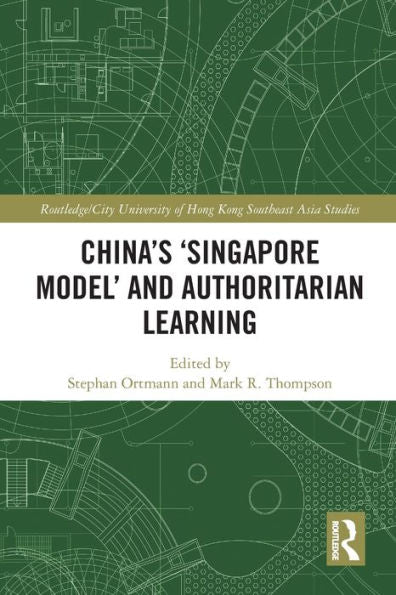 China's ‘Singapore Model’ And Authoritarian Learning (Routledge/City University Of Hong Kong Southeast Asia Series)