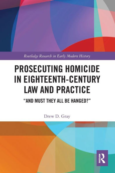 Prosecuting Homicide In Eighteenth-Century Law And Practice (Routledge Research In Early Modern History)
