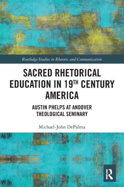 Sacred Rhetorical Education In 19Th Century America (Routledge Studies In Rhetoric And Communication)