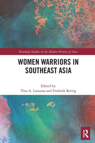 Women Warriors In Southeast Asia (Routledge Studies In The Modern History Of Asia)
