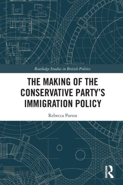 The Making Of The Conservative Party’S Immigration Policy (Routledge Studies In British Politics)