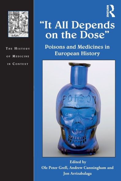 It All Depends On The Dose: Poisons And Medicines In European History (The History Of Medicine In Context)