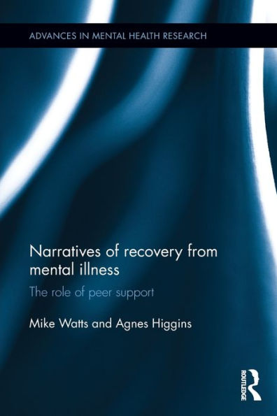 Narratives Of Recovery From Mental Illness: The Role Of Peer Support (Advances In Mental Health Research)