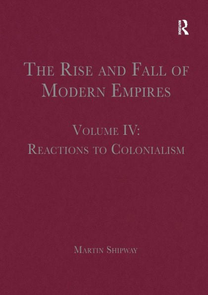 The Rise And Fall Of Modern Empires, Volume Iv: Reactions To Colonialism