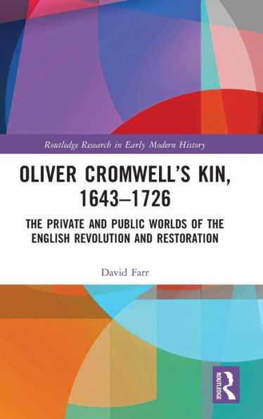 Oliver Cromwell’S Kin, 1643-1726 (Routledge Research In Early Modern History)