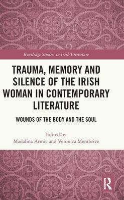 Trauma, Memory And Silence Of The Irish Woman In Contemporary Literature (Routledge Studies In Irish Literature)