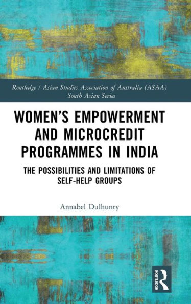 Women’S Empowerment And Microcredit Programmes In India (Routledge/Asian Studies Association Of Australia (Asaa) South Asian Series)