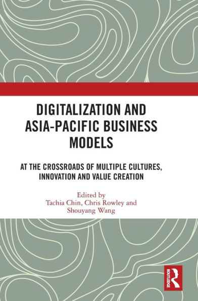 Digitalization And Asia-Pacific Business Models: At The Crossroads Of Multiple Cultures, Innovation And Value Creation