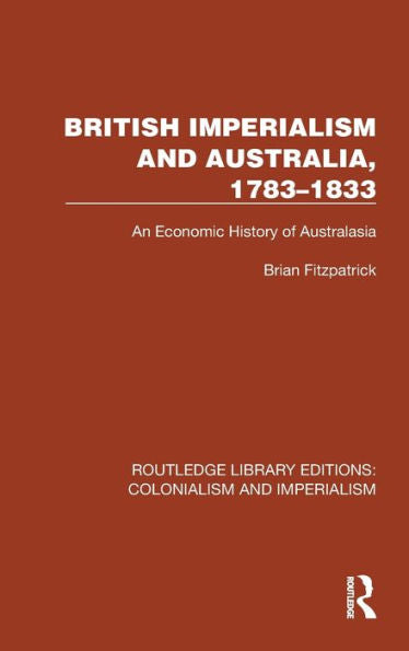 British Imperialism And Australia, 1783–1833 (Routledge Library Editions: Colonialism And Imperialism)