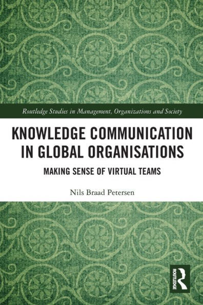 Knowledge Communication In Global Organisations (Routledge Studies In Management, Organizations And Society)