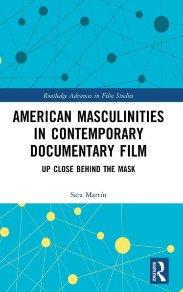 American Masculinities In Contemporary Documentary Film (Routledge Advances In Film Studies)