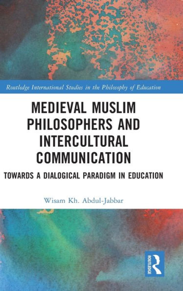 Medieval Muslim Philosophers And Intercultural Communication (Routledge International Studies In The Philosophy Of Education)