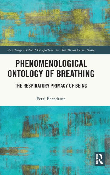 Phenomenological Ontology Of Breathing (Routledge Critical Perspectives On Breath And Breathing)