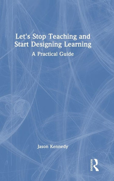Let'S Stop Teaching And Start Designing Learning
