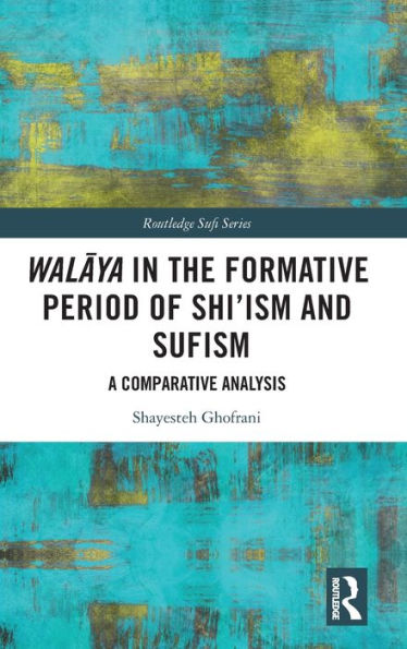 Walaya In The Formative Period Of Shi'Ism And Sufism (Routledge Sufi Series)