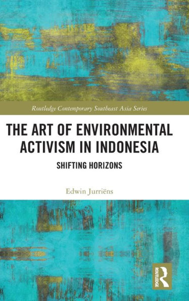 The Art Of Environmental Activism In Indonesia (Routledge Contemporary Southeast Asia Series)