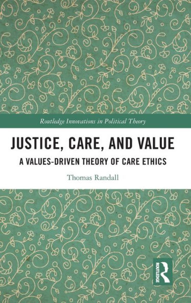 Justice, Care, And Value (Routledge Innovations In Political Theory)