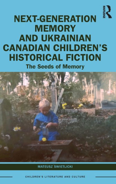 Next-Generation Memory And Ukrainian Canadian Children’S Historical Fiction (Children'S Literature And Culture)