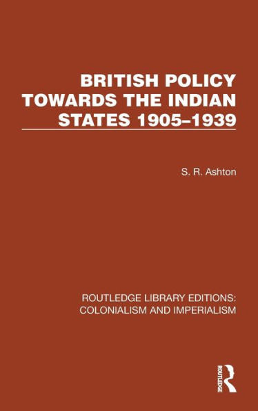 British Policy Towards The Indian States 1905–1939 (Routledge Library Editions: Colonialism And Imperialism)