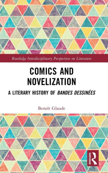 Comics And Novelization: A Literary History Of Bandes Dessinées (Routledge Interdisciplinary Perspectives On Literature)