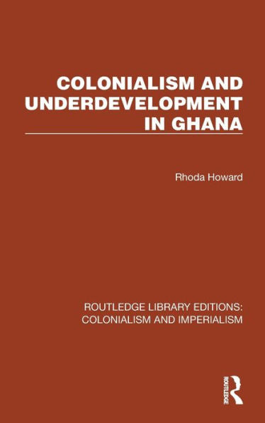 Colonialism And Underdevelopment In Ghana (Routledge Library Editions: Colonialism And Imperialism)