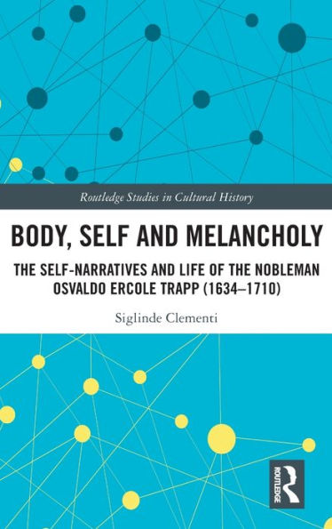 Cuerpo, yo y melancolía: las autonarrativas y la vida del noble Osvaldo Ercole Trapp (1634-1710) (Estudios de Routledge en historia cultural)