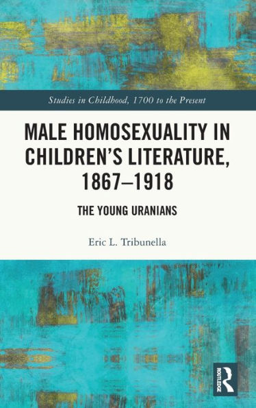 Male Homosexuality In Children’S Literature, 1867–1918 (Studies In Childhood, 1700 To The Present)