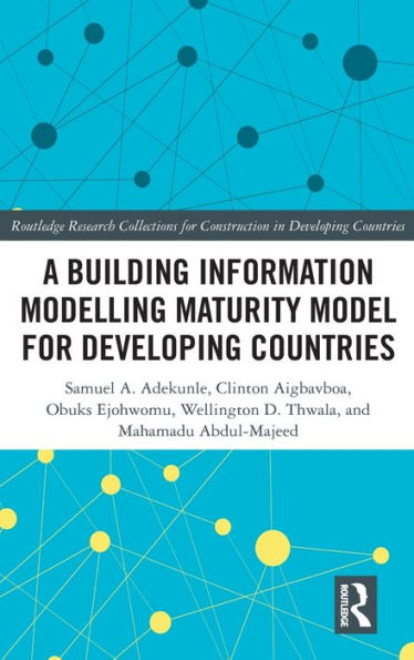 A Building Information Modelling Maturity Model For Developing Countries (Routledge Research Collections For Construction In Developing Countries)