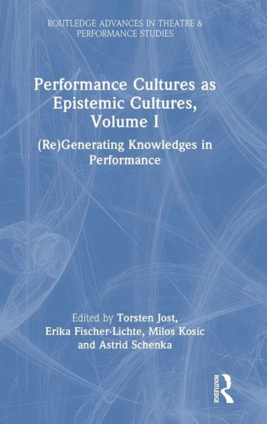 Las culturas escénicas como culturas epistémicas, volumen I (Avances de Routledge en teatro y estudios de performance)