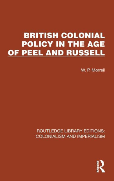 British Colonial Policy In The Age Of Peel And Russell (Routledge Library Editions: Colonialism And Imperialism)
