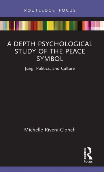 A Depth Psychological Study Of The Peace Symbol (Focus On Jung, Politics And Culture)