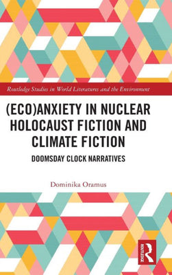 (Eco)Anxiety In Nuclear Holocaust Fiction And Climate Fiction (Routledge Studies In World Literatures And The Environment)