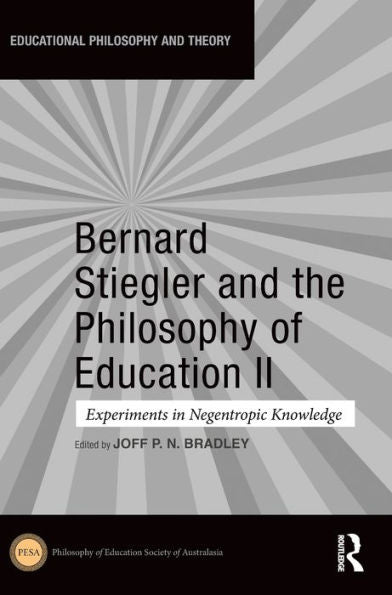 Bernard Stiegler And The Philosophy Of Education Ii: Experiments In Negentropic Knowledge (Educational Philosophy And Theory)