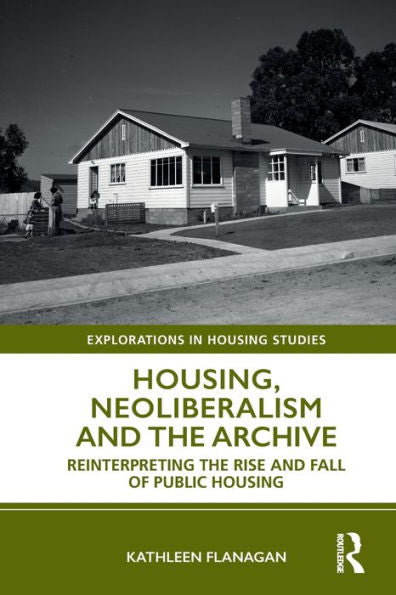 Housing, Neoliberalism And The Archive (Explorations In Housing Studies)