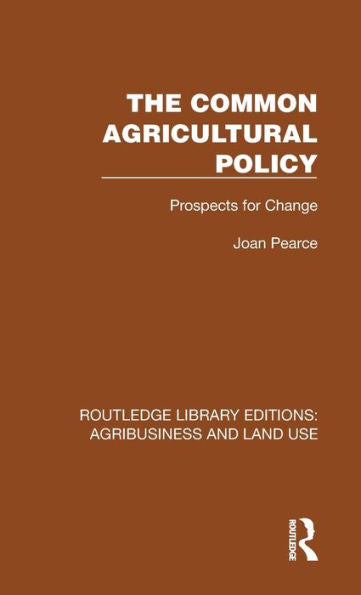 The Common Agricultural Policy (Routledge Library Editions: Agribusiness And Land Use)